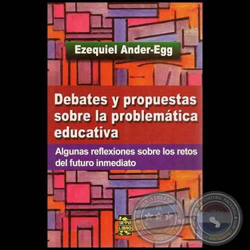 DEBATES Y PROPUESTAS SOBRE LA PROBLEMÁTICA EDUCATIVA - Por EZEQUIEL ANDER-EGG - Año 2009